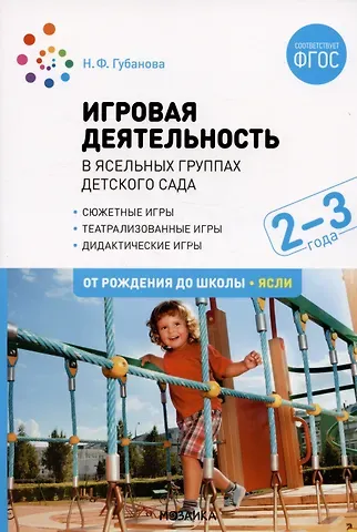 Наталья Федоровна Губанова Игровая деятельность в ясельных группах детского сада. Вторая группа раннего возраста. 2-3 года