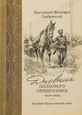 Митрофан Протоиерей Сребрянский Дневник полкового священника. 1904-1906 гг. Из времен Русско-японской войны