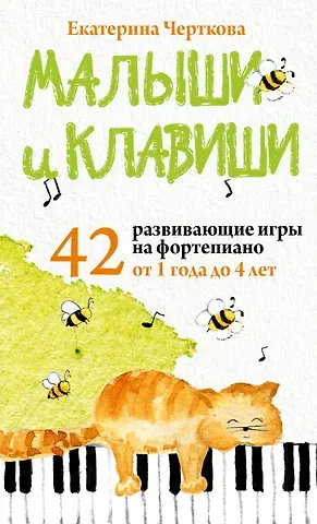 Екатерина Николаевна Черткова Малыши и клавиши. 42 развивающие игры на фортепиано. От 1 года до 4 лет