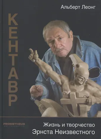 Альберт Леонг Кентавр. Жизнь и творчество Эрнста Неизвестного
