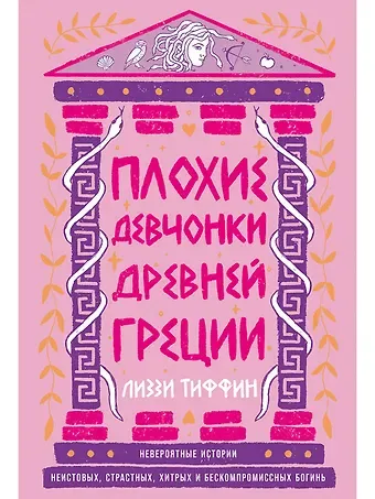 Лиззи Тиффин Плохие девчонки Древней Греции: Невероятные истории неистовых, страстных, хитрых и бескомпромиссных богинь