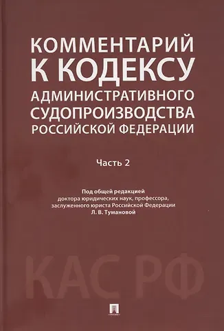 Лидия Владимировна Туманова Комментарий к Кодексу административного судопроизводства Российской Федерации. В 2-х частях. Часть 2
