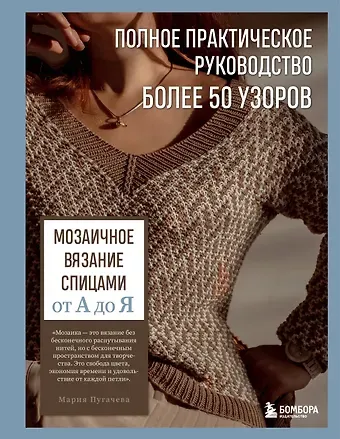 Мария Анатольевна Пугачева Мозаичное вязание спицами от А до Я. Полное практическое руководство, более 50 узоров