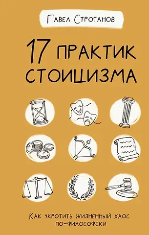 Павел Строганов 17 практик стоицизма: как укротить жизненный хаос по-философски