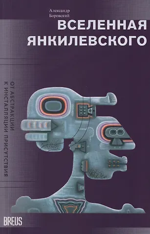 Александр Давидович Боровский Вселенная Янкилевского. От абстракции к инсталляции присутствия