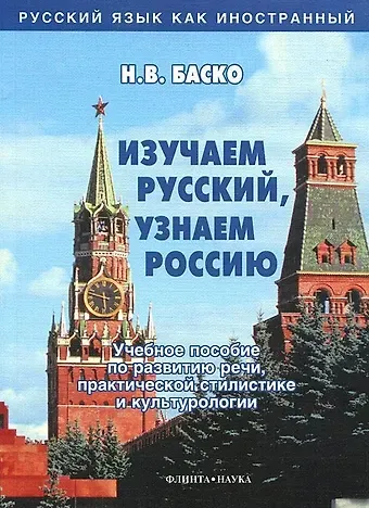 Нина Васильевна Баско Изучаем русский, узнаем Россию: Учебное пособие по развитию речи, практической стилистике и культурологии