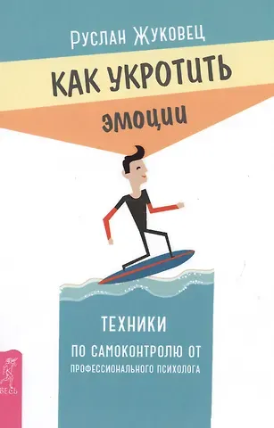 Руслан Владимирович Жуковец Как укротить эмоции. Техники по самоконтролю от профессионального психолога