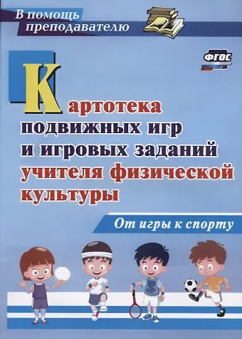 Павел Алексеевич Киселев, Светлана Борисовна Киселева Картотека подвижных игр и игровых заданий учителя физической культуры. От игры к спорту. ФГОС