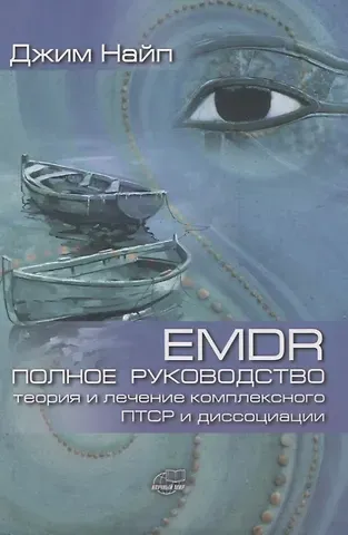 Джим Найп EMDR. Полное руководство. Теория и лечение комплексного ПТСР и диссоциации