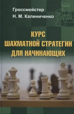 Николай Михайлович Калиниченко Курс шахматной стратегии для начинающих