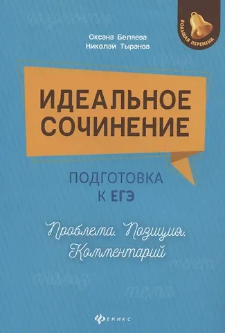 Оксана Николаевна Беляева, Николай Дмитриевич Тыранов Идеальное сочинение. Подготовка к ЕГЭ. Проблема. Позиция. Комментарий