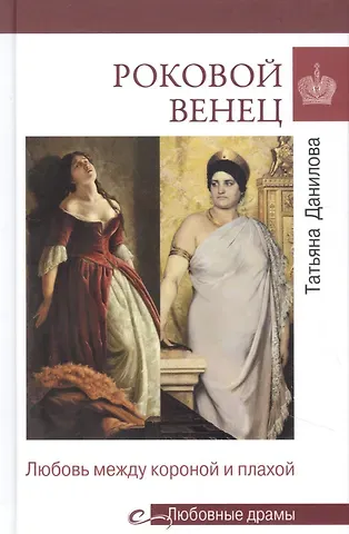 Татьяна Николаевна Данилова Роковой венец. Любовь между короной и плахой