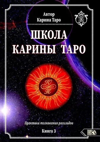 Карина Таро Школа Карины Таро. Книга 3. Практика толкования раскладов
