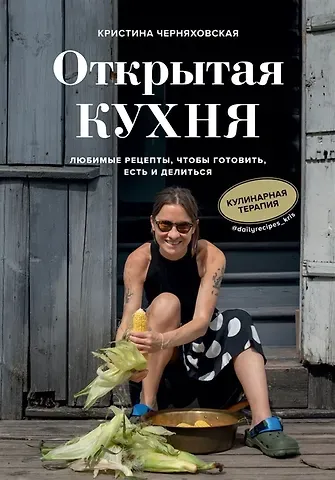 Кристина Черняховская Открытая кухня. Любимые рецепты, чтобы готовить, есть и делиться (с автографом)