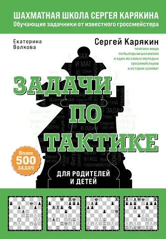 Екатерина Игоревна Волкова, Сергей Александрович Карякин Шахматы. Задачи по тактике. Более 500 задач. Для родителей и детей