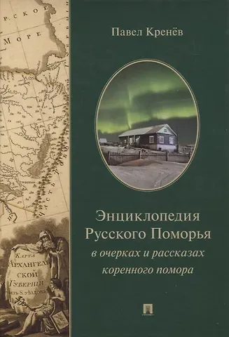 Павел Григорьевич Кренёв Энциклопедия Русского Поморья в очерках и рассказах коренного помора