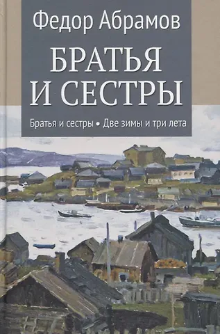 Федор Александрович Абрамов Братья и сестры: Книга 1. Братья и сестры. Книга 2. Две зимы и три лета