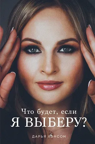 Дарья Хэнсон Что будет, если я выберу?