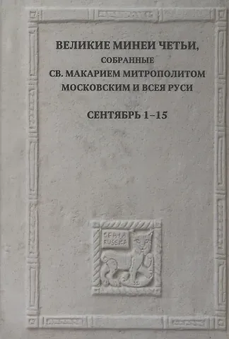 Великие Минеи Четьи, собранные св.Макарием митрополитом Московским и всея Руси. Сентябрь. Дни 1-15