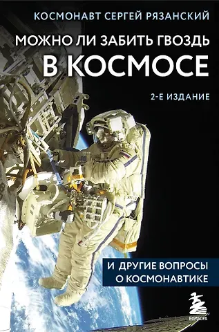 Сергей Николаевич Рязанский Можно ли забить гвоздь в космосе и другие вопросы о космонавтике. 2-е издание