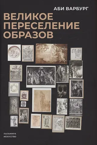 Аби Варбург Великое переселение образов: Исследование по истории и психологии возрождения античности