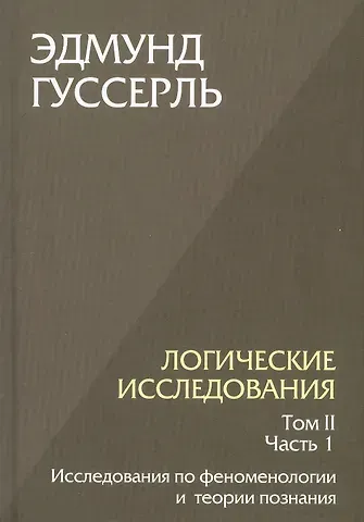 Эдмунд Гуссерль Логические исследования. Том II. Часть 1. Исследования по феноменологии и теории познания