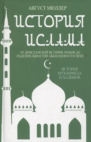 Август Мюллер История ислама. От доисламской истории арабов до падения династии Аббасидов в XVI веке. (История Мухаммеда и халифов)