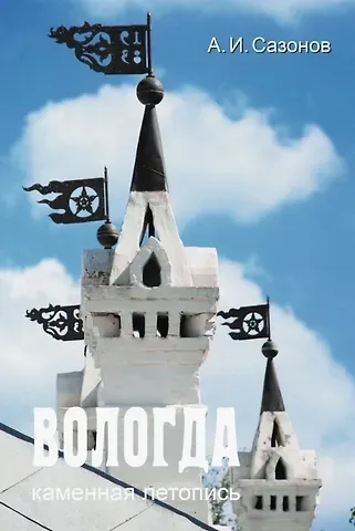 Александр Иринеевич Сазонов Вологда. Каменная летопись