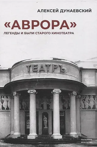 Алексей Львович Дунаевский «Аврора». Легенды и были старого кинотеатра