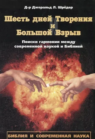 Джеральд Л. Шредер Шесть дней Творения и Большой взрыв. Поиски гармонии между современной наукой и Библией
