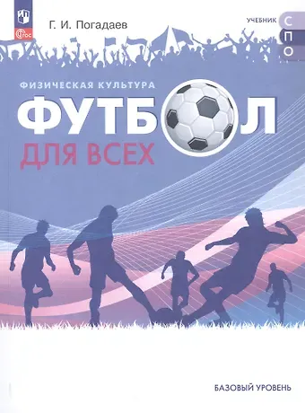 Григорий Иванович Погадаев Физическая культура. Футбол для всех. Базовый уровень. Учебное пособие для СПО. ФГОС 2021
