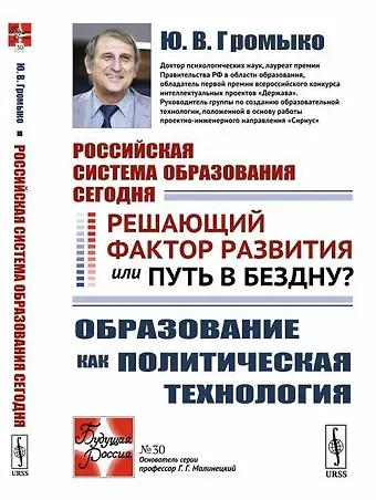 Юрий Вячеславович Громыко Российская система образования сегодня: Решающий фактор развития или путь в бездну? Образование как