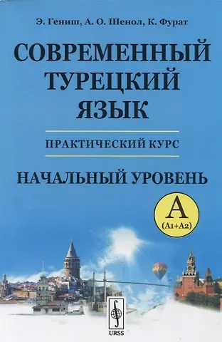 Али Осман Шенол, Кямиль Фурат, Эйюп Гениш Современный турецкий язык: Практический курс. Начальный уровень A (А1 + А2)