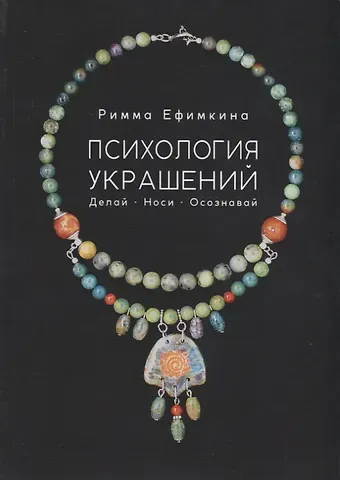 Римма Ефимкина Психология украшений. Делай. Носи. Осознавай