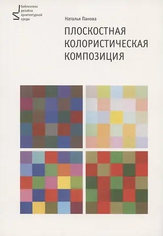 Наталья Геннадьевна Панова Плоскостная колористическая композиция. Учебное пособие. 3-е издание, переработанное и дополненное