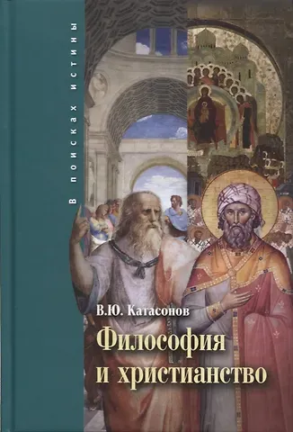 Валентин Юрьевич Катасонов Философия и христианство. Полемические заметки непрофессионала.
