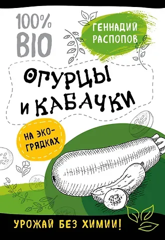 Геннадий Фёдорович Распопов Огурцы и кабачки на эко грядках. Урожай без химии