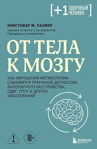 М. Палмер Кристофер От тела к мозгу. Как нарушения метаболизма становятся причиной депрессии, биполярного расстройства, СДВГ, ПТСР и других заболеваний