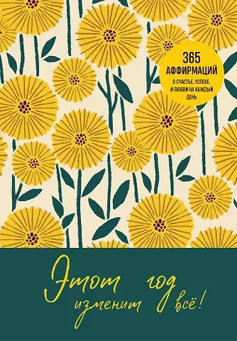 Этот год изменит все! 365 аффирмаций о счастье, успехе и любви на каждый день