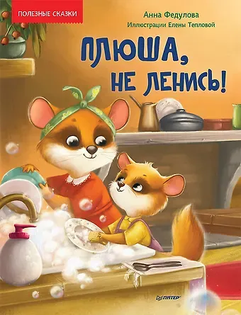 Анна Алексеевна Федулова Плюша, не ленись! Полезные сказки