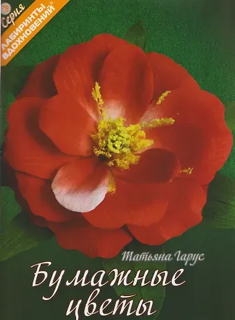 Татьяна Николаевна Гарус Бумажные цветы