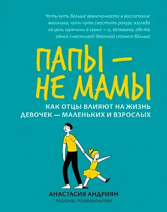 Анастасия Андриян Папы - не мамы: как отцы влияют на жизнь девочек - маленьких и взрослых