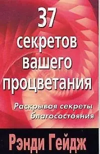 Рэнди Гейдж 37 секретов вашего процветания. Раскрывая секреты благосостояния