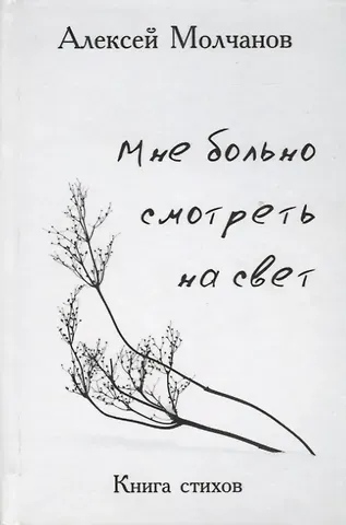 Алексей Игоревич Молчанов Мне больно смотреть на свет