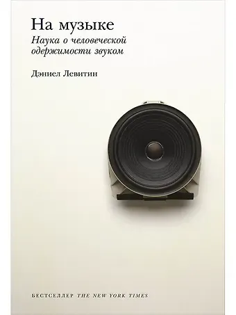 Дэниел Левитин На музыке: Наука о человеческой одержимости звуком