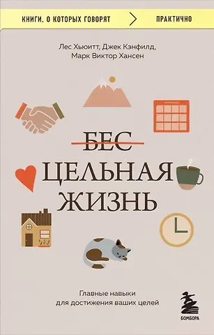 Джек Кэнфилд, Марк Виктор Хансен, Лес Хьюитт Цельная жизнь. Главные навыки для достижения ваших целей