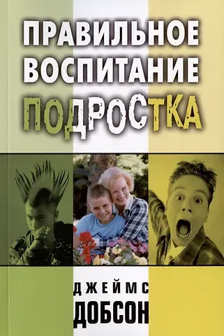 Джеймс Добсон Правильное воспитание подростка