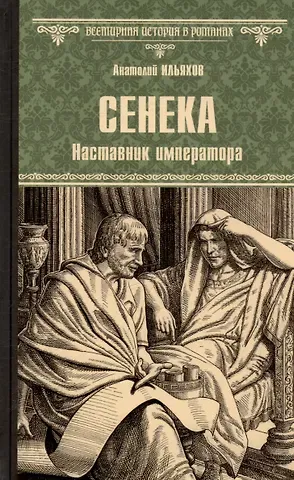 Анатолий Гаврилович Ильяхов Сенека. Наставник императора