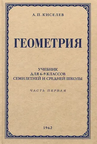 Андрей Петрович Киселев Геометрия. Учебник для 6-9 классов средней школы. Часть 1. Планиметрия. 1962 год