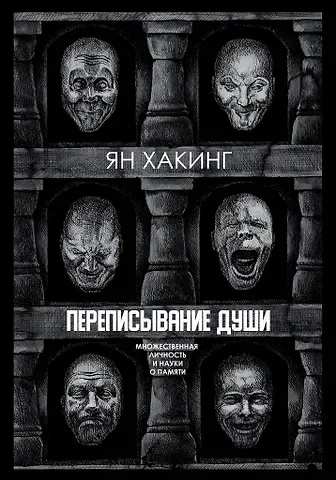 Ян Хакинг Переписывание души. Множественная личность и науки о памяти